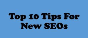 Top 10 Tips For New SEOs